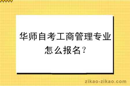 华师自考工商管理专业怎么报名？