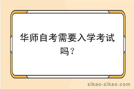 华师自考需要入学考试吗？