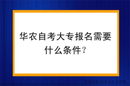 华农自考大专报名需要什么条件？