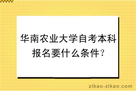 华南农业大学自考本科报名要什么条件？