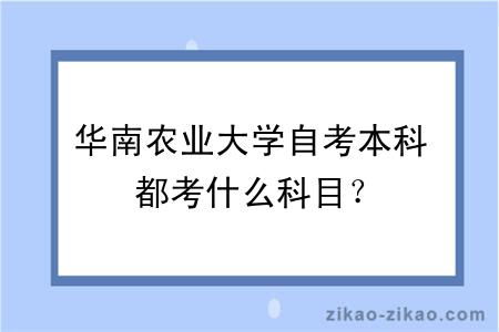 华南农业大学自考本科都考什么科目？