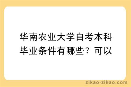 华南农业大学自考本科毕业条件有哪些？可以申请学位吗？