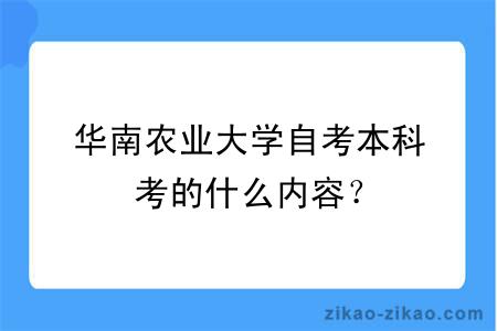 华南农业大学自考本科考的什么内容？