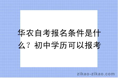 华农自考报名条件是什么？初中学历可以报考吗？