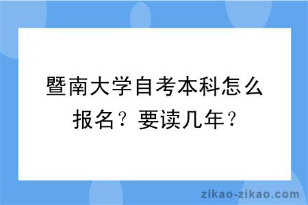 暨南大学自考本科怎么报名？要读几年？