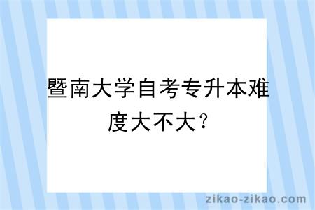 暨南大学自考专升本难度大不大？