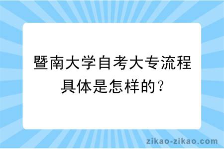 暨南大学自考大专流程具体是怎样的？