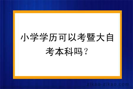 小学学历可以考暨大自考本科吗？