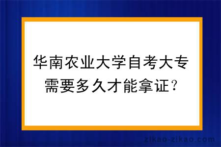 华南农业大学自考大专需要多久才能拿证？