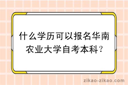 什么学历可以报名华南农业大学自考本科？