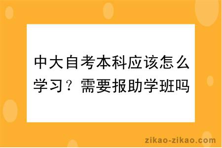 中大自考本科应该怎么学习？需要报助学班吗？