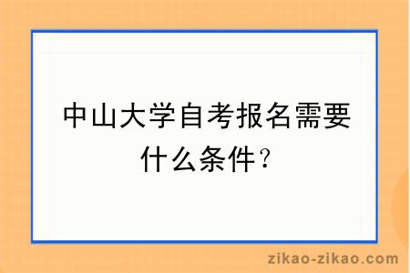 中山大学自考报名需要什么条件？