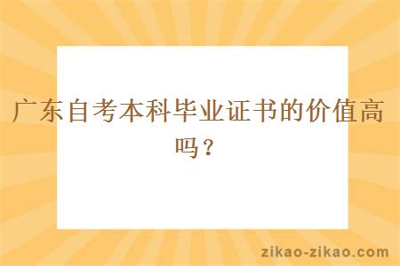 广东自考本科毕业证书的价值高吗？