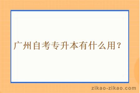 广州自考专升本有什么用？