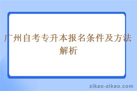 广州自考专升本报名条件及方法解析