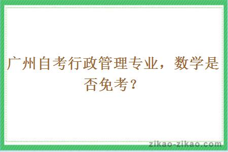 广州自考行政管理专业和数学是否免考？