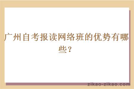 广州自考报读网络班的优势有哪些？