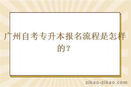 广州自考专升本报名流程是怎样的？