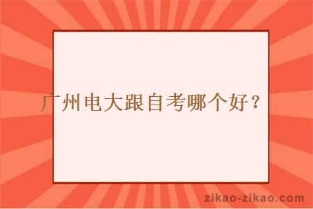 广州电大跟自考哪个好？