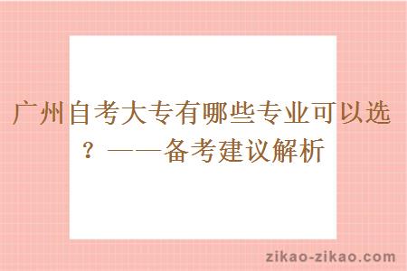 广州自考大专有哪些专业可以选？——备考建议解析