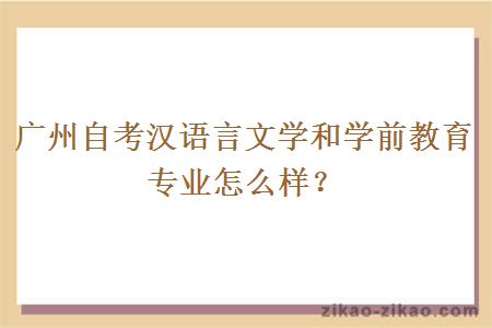 广州自考汉语言文学和学前教育专业怎么样？