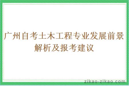 广州自考土木工程专业发展前景解析及报考建议