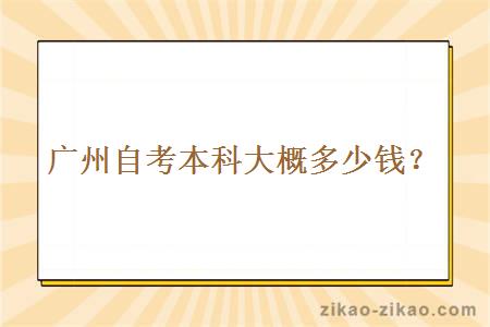 广州自考本科大概多少钱？