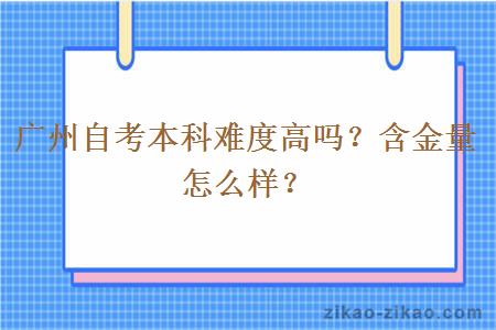 广州自考本科难度高吗？含金量怎么样？