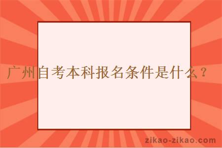 广州自考本科报名是什么条件？