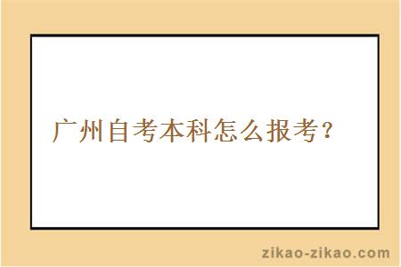 广州自考本科怎么报考？