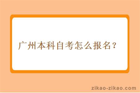 广州本科自考怎么报名？