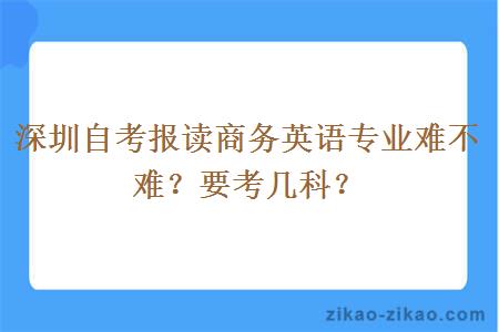 深圳自考报读商务英语专业难不难？要考几科？