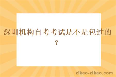 深圳机构自考考试是不是包过的？