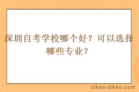 深圳自考学校哪个好？可以选择哪些专业？