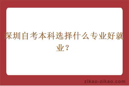 深圳自考本科选择什么专业好就业？