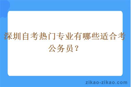 深圳自考热门专业有哪些适合考公务员？