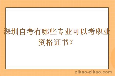 深圳自考有哪些专业可以考职业资格证书？