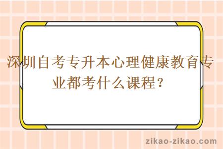 深圳自考专升本心理健康教育专业都考什么课程？