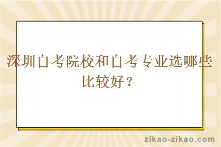 深圳自考院校和自考专业选哪些比较好？