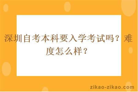 深圳自考本科要入学考试吗？难度怎么样？