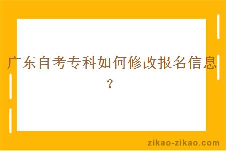 广东自考专科如何修改报名信息？