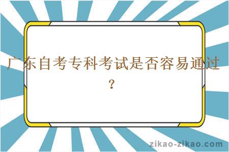 广东自考专科考试是否容易通过？