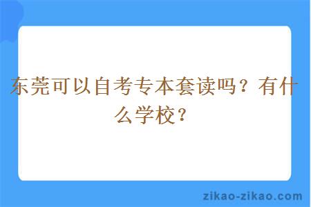 东莞可以自考专本套读吗？有什么学校？