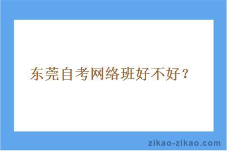 东莞自考网络班好不好？