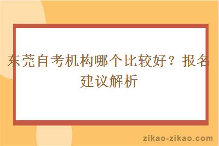 东莞自考机构哪个比较好？报名建议解析