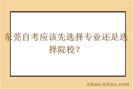 东莞自考应该先选择专业还是选择院校？