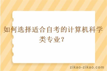 如何选择适合自考的计算机科学类专业？