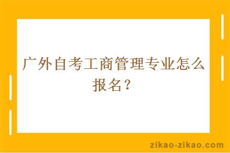 广外自考工商管理专业怎么报名？