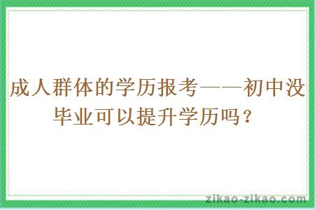 成人群体的学历报考——初中没毕业可以提升学历吗？