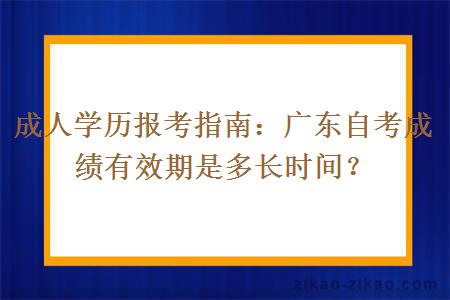 成人学历报考指南：广东自考成绩有效期是多长时间？